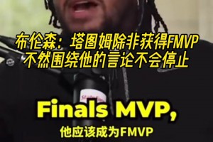 布倫森：塔圖姆除非獲得FMVP，不然圍繞他的言論不會(huì)停止！