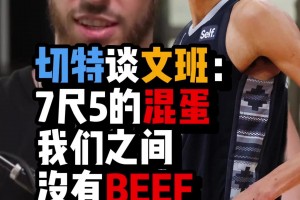 切特：文班的不同在于他是個7尺5的混蛋，我們之間競爭！